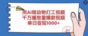 用Ai做动物打工视频,千万播放量爆款视频,单日变现多张-AI学习资源网