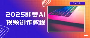 2025即梦AI视频创作教程,从零开始学做视频,文字图片生成视频轻松创作-AI学习资源网