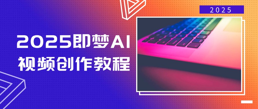 2025即梦AI视频创作教程，从零开始学做视频，文字图片生成视频轻松创作-AI学习资源网