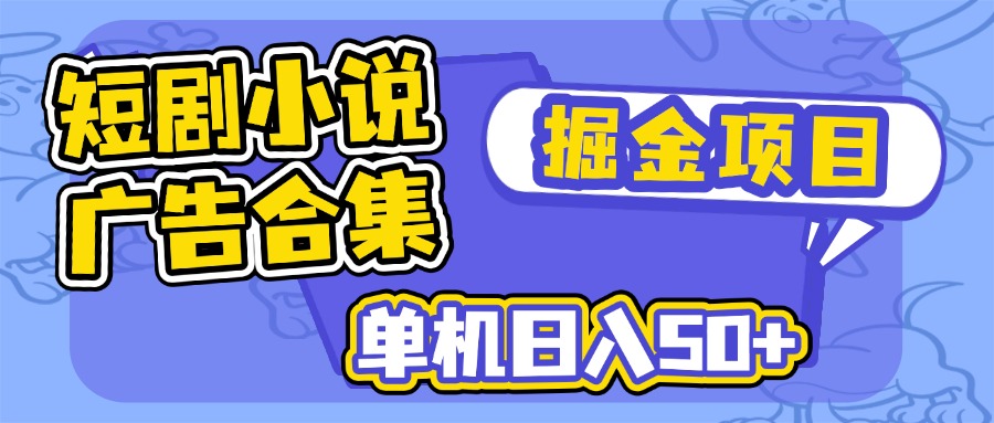 短剧小说合集广告掘金项目，单机日入50+-AI学习资源网