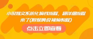 小说推文系统化搞钱流程,超详细流程来了(附保姆级视频教程)-AI学习资源网