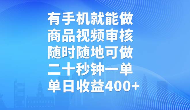 有手机就能做，商品视频审核，随时随地可做，二十秒钟一单，单日收益400+-AI学习资源网