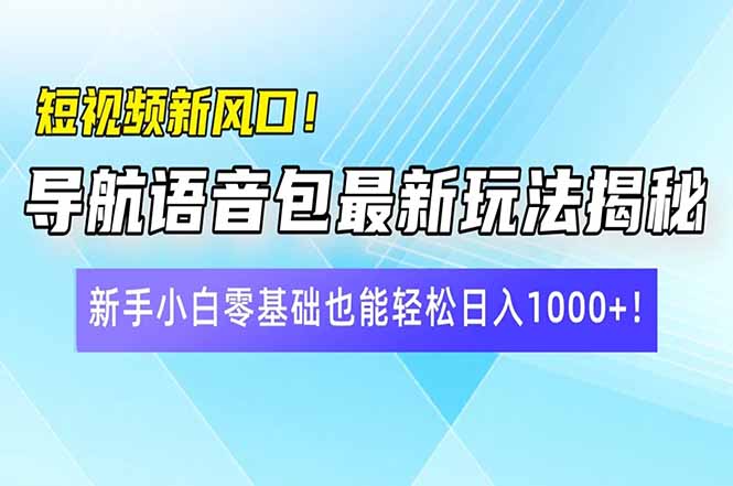 短视频新风口！导航语音包最新玩法揭秘，新手小白零基础也能轻松日入10…-AI学习资源网