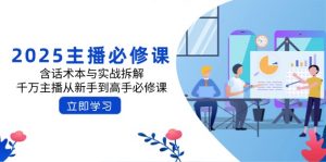 2025主播必修课:含话术本与实战拆解,千万主播从新手到高手必修课-AI学习资源网