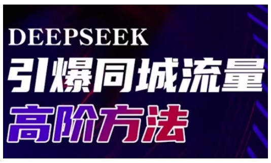 Deepseek引爆同城引流高阶玩法，助力实体门店实现高效转化与传播-AI学习资源网