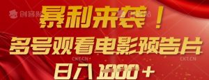 暴利来袭,多号观看电影预告片,可以批量可矩阵,日入多张-AI学习资源网