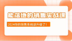 能落地的销售实战课:销售十步今天学,明天用,拥抱变化,迎接挑战(更新)-AI学习资源网