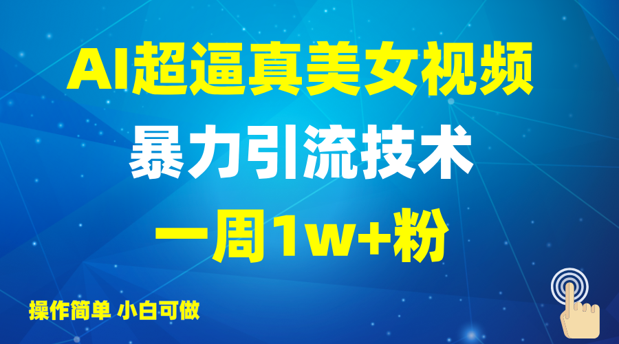 2025AI超逼真美女视频暴力引流，一周1w+粉，操作简单小白可做，躺赚视频收益-AI学习资源网