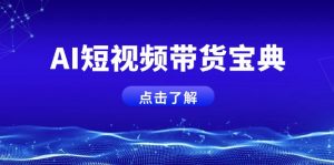 AI短视频2025带货宝典,智能生成话术,矩阵账号运营思路全解析!-AI学习资源网