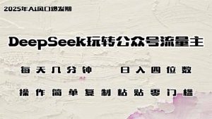 DeepSeek玩转公众号流量主,日入四位数,每天几分钟,操作简单零门槛-AI学习资源网