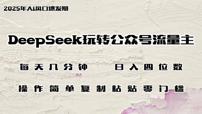 DeepSeek玩转公众号流量主，日入四位数，每天几分钟，操作简单零门槛-AI学习资源网