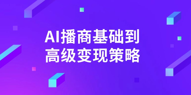 AI-播商基础到高级变现策略。通过详细拆解和讲解，实现商业变现。-AI学习资源网