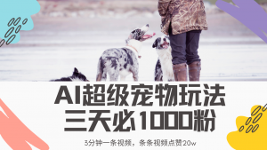 最新超级宠物视频玩法,不违规、不封号,利用Ai3分钟一条视频,条条视…-AI学习资源网