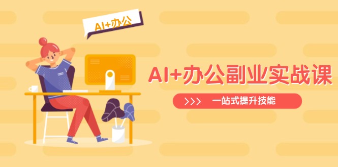 AI+办公副业实战课：从Excel到PPT，从行业分析到视频制作，一站式提升技能-AI学习资源网