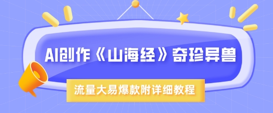 AI创作《山海经》奇珍异兽，超现实画风，流量大易爆款，附详细教程-AI学习资源网