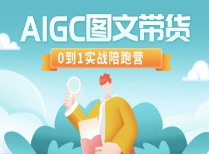 AIGC图文带货，0到1实战陪跑营-AI学习资源网