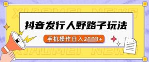 抖音发行人野路子玩法,一单利润50,手机操作一天多张【揭秘】-AI学习资源网