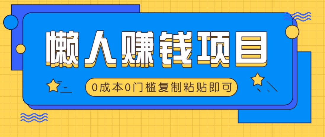 适合懒人的赚钱方法，复制粘贴即可，小白轻松上手几分钟就搞定-AI学习资源网