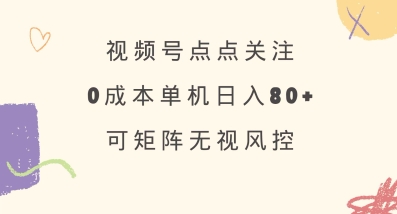 视频号点点关注，0成本单号80+，可矩阵，绿色正规，长期稳定【揭秘】-AI学习资源网