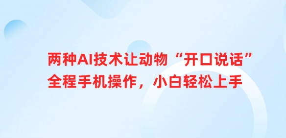 两种AI技术让动物“开口说话”全程手机操作，小白轻松上手-AI学习资源网