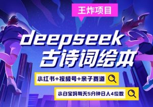 deepseek+小红书视频号+古诗词绘本,亲子赛道,高端宝妈粉,起号快每天五分钟,日入四位数-AI学习资源网