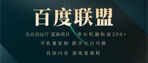 百度联盟 全自动运行 运行稳定 单机300+ 项目稳定 新手 小白可做-AI学习资源网