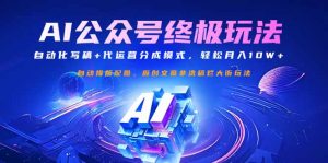 公众号流量主终极玩法:自动化写稿+代运营分成模式,轻松月入10W+-AI学习资源网