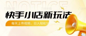 快手小店新玩法,每天只需上传视频,每天轻松5张【揭秘】-AI学习资源网