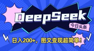 DeepSeek做今日头条图文,每天收益2张,图文变现超简单-AI学习资源网