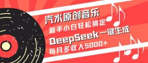汽水原创音乐DeepSeek一键生成,新手小白轻松搞定,每月多收入5k+-AI学习资源网