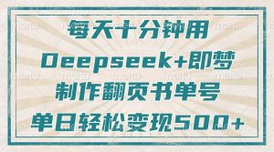 每天十分钟,用Deepseek+即梦,制作翻页书单号,疯狂涨粉,单日变现500+-AI学习资源网