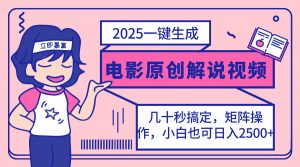 2025最新一键生成原创电影解说视频,小白也可无脑矩阵操作,一天几分钟…-AI学习资源网