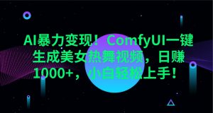 AI暴力变现!ComfyUI一键生成美女热舞视频,日赚1000+,小白轻松上手!-AI学习资源网