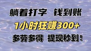 躺着打字钱到账!1小时狂赚300+多劳多得,提现秒到!-AI学习资源网