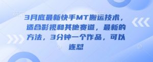 3月底最新快手MT搬运技术,适合影视和其他赛道,最新的方法,3分钟一个作品,可以连怼-AI学习资源网