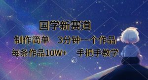 国学新赛道,制作简单,3分钟一个作品,每条作品10W+,手把手教学-AI学习资源网