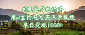 AI视觉疗愈经济:用ai重构超写实风景视频,单日变现多张-AI学习资源网
