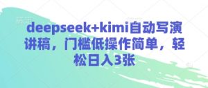 deepseek+kimi自动写演讲稿,门槛低操作简单,轻松日入3张-AI学习资源网