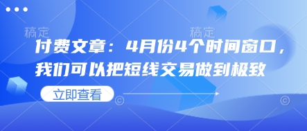 付费文章：4月份4个时间窗口，我们可以把短线交易做到极致-AI学习资源网