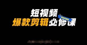 短视频爆款剪辑必修课,剪映专业版实操+自媒体技巧-AI学习资源网