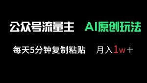 公众号流量主多赛道原创玩法,每天5分钟复制粘贴,月入1万+-AI学习资源网
