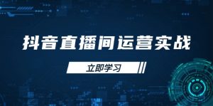 抖音直播间运营实战48+50期:学习账号管理与流量模型 掌握付费推广提升GMV-AI学习资源网