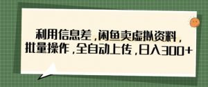 利用信息差,闲鱼卖虚拟资料,批量操作,全自动上传,日入3张-AI学习资源网