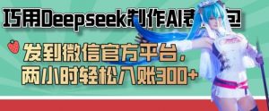 巧用Deepseek制作AI表情包,发到微信官方平台,两小时轻松入账3张+-AI学习资源网