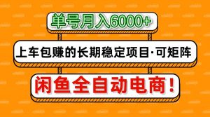 闲鱼全自动电商,月入6000+,上车包赚的长期稳定项目【可矩阵放大】-AI学习资源网