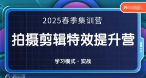 2025春季拍剪全能集训营,拍摄剪辑特效提升营-AI学习资源网