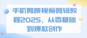 手机剪映视频剪辑教程2025,从零基础到爆款创作-AI学习资源网
