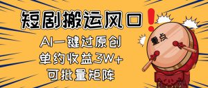 2025短剧搬运风口!复制粘贴AI一键过原创,单月收益3W+,新手可矩阵放…-AI学习资源网