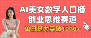 AI美女数字人口播商业思维赛道,单日暴力突破1k+-AI学习资源网