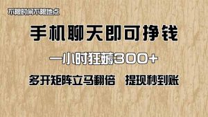 手机聊天即可赚钱,一小时狂薅300+!多开矩阵立马翻倍,提现秒到账!(…-AI学习资源网